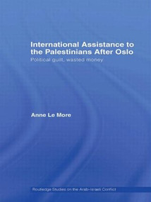 International Assistance to the Palestinians after Oslo (Political guilt, wasted money) - 9780415588386 by Anne Le More, 9780415588386