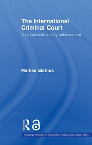 The International Criminal Court (A Global Civil Society Achievement) - 9780415459952 by Marlies Glasius, 9780415459952
