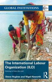 International Labour Organization (ILO) (Coming in from the Cold) - 9780415353830 by Steve Hughes, Nigel Haworth, 9780415353830