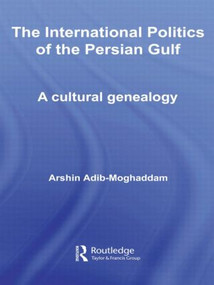 The International Politics of the Persian Gulf (A Cultural Genealogy) - 9780415549899 by Arshin Adib-Moghaddam, 9780415549899