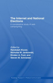 The Internet and National Elections (A Comparative Study of Web Campaigning) by Randolph Kluver, Nicholas Jankowski, Kirsten Foot, Steven M. Schneider, 9780415446181
