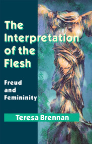 The Interpretation of the Flesh (Freud and Femininity) - 9780415074490 by Teresa Brennan, 9780415074490