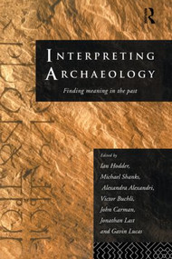 Interpreting Archaeology (Finding Meaning in the Past) - 9780415157445 by Alexandra Alexandri, Victor Buchli, John Carman, Ian Hodder, Jonathan Last, Gavin Lucas, Michael Shanks, 9780415157445