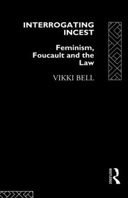 Interrogating Incest (Feminism, Foucault and the Law) by Vikki Bell, 9780415101042
