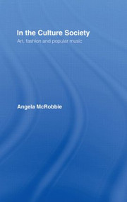 In the Culture Society (Art, Fashion and Popular Music) - 9780415137508 by Angela McRobbie, Angela Mcrobbie, 9780415137508