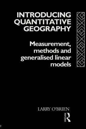 Introducing Quantitative Geography (Measurement, Methods and Generalised Linear Models) by Larry O'Brien, 9780415075589