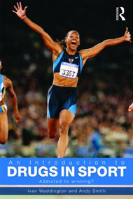 An Introduction to Drugs in Sport (Addicted to Winning?) by Ivan Waddington, Andy Smith, 9780415431255