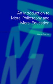 An Introduction to Moral Philosophy and Moral Education - 9780415421034 by Robin Barrow, 9780415421034