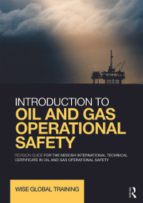Introduction to Oil and Gas Operational Safety (Revision Guide for the NEBOSH International Technical Certificate in Oil and Gas Operational Safety) by Wise Global Training Ltd, 9780415730785