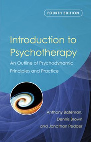 Introduction to Psychotherapy (An Outline of Psychodynamic Principles and Practice, Fourth Edition) - 9780415476126 by Anthony Bateman, Dennis Brown, Jonathan Pedder, 9780415476126