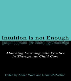 Intuition is not Enough (Matching Learning with Practice in Therapeutic Child Care) by Linnet McMahon, Linnet Mcmahon, Adrian Ward, 9780415156622