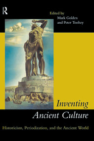 Inventing Ancient Culture (Historicism, periodization and the ancient world) by Mark Golden, Peter Toohey, 9780415099608