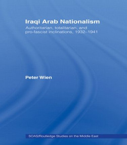 Iraqi Arab Nationalism (Authoritarian, Totalitarian and Pro-Fascist Inclinations, 1932-1941) - 9780415461825 by Peter Wien, 9780415461825