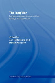 The Iraq War (European Perspectives on Politics, Strategy and Operations) by Jan Hallenberg, Håkan Karlsson, 9780415407793