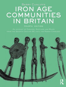 Iron Age Communities in Britain (An account of England, Scotland and Wales from the Seventh Century BC until the Roman Conquest) by Barry Cunliffe, 9780415562928