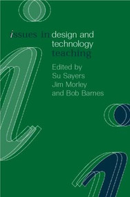 Issues in Design and Technology Teaching by Bob Barnes, Jim Morley, Su Sayers, 9780415216869