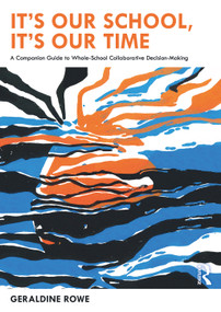 It's Our School, It's Our Time: A Companion Guide to Whole-School Collaborative Decision-Making - 9780367859381 by Geraldine Rowe, 9780367859381