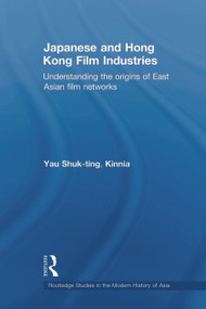 Japanese and Hong Kong Film Industries (Understanding the Origins of East Asian Film Networks) by Shuk-ting, Kinnia Yau, 9780415666244
