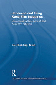 Japanese and Hong Kong Film Industries (Understanding the Origins of East Asian Film Networks) by Shuk-ting, Kinnia Yau, 9780415666244