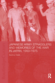 Japanese Army Stragglers and Memories of the War in Japan, 1950-75 by Beatrice Trefalt, 9780415406284