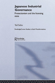 Japanese Industrial Governance (Protectionism and the Licensing State) - 9780415649384 by Yul Sohn, 9780415649384