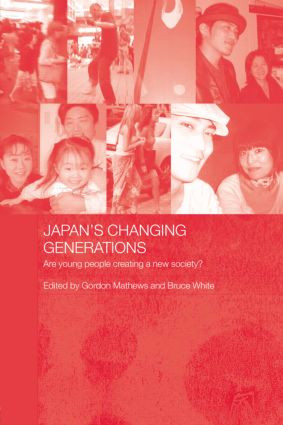 Japan's Changing Generations (Are Young People Creating a New Society?) by Gordon Mathews, Bruce White, 9780415384919