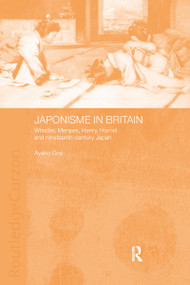 Japonisme in Britain (Whistler, Menpes, Henry, Hornel and nineteenth-century Japan) - 9780415405843 by Ayako Ono, 9780415405843