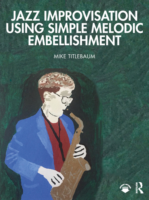 Jazz Improvisation Using Simple Melodic Embellishment - 9780367427429 by Mike Titlebaum, 9780367427429