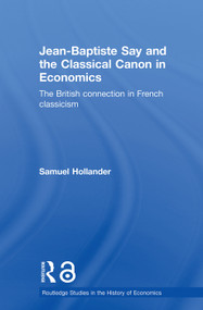 Jean-Baptiste Say and the Classical Canon in Economics (The British Connection in French Classicism) - 9780415649445 by Samuel Hollander, 9780415649445