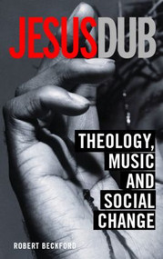 Jesus Dub (Theology, Music and Social Change) - 9780415310192 by Robert Beckford, 9780415310192