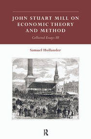 John Stuart Mill on Economic Theory and Method (Collected Essays III) - 9780415756907 by Samuel Hollander, 9780415756907