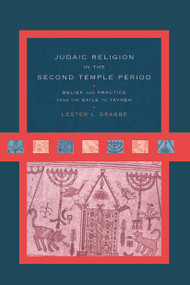 Judaic Religion in the Second Temple Period (Belief and Practice from the Exile to Yavneh) - 9780415642392 by Lester L. Grabbe, 9780415642392