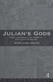 Julian's Gods (Religion and Philosophy in the Thought and Action of Julian the Apostate) - 9780415642767 by Rowland B. E. Smith, 9780415642767
