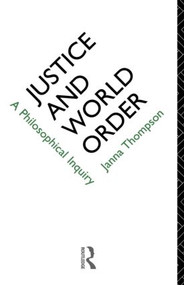 Justice and World Order (A Philosophical Inquiry) by Janna Thompson, 9780415070348