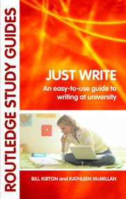 Just Write (An Easy-to-Use Guide to Writing at University) - 9780415396783 by Bill Kirton, Kathleen M McMillan, 9780415396783