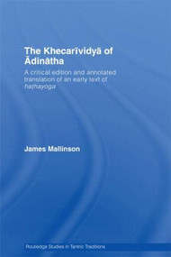 The Khecarividya of Adinatha (A Critical Edition and Annotated Translation of an Early Text of Hathayoga) by James Mallinson, 9780415586139