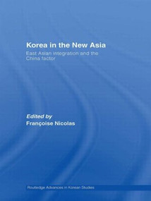 Korea in the New Asia (East Asian Integration and the China Factor) - 9780415547062 by Francoise Nicolas, 9780415547062