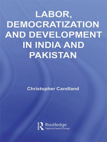 Labor, Democratization and Development in India and Pakistan by Christopher Candland, 9780415501927