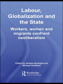 Labour, Globalization and the State (Workers, Women and Migrants Confront Neoliberalism) - 9780415558907 by Debdas Banerjee, Michael Goldfield, 9780415558907