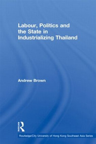 Labour, Politics and the State in Industrialising Thailand - 9780415600040 by Andrew Brown, 9780415600040