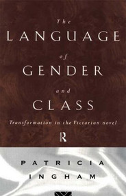 Language of Gender and Class (Transformation in the Victorian Novel) - 9780415082228 by Patricia Ingham, 9780415082228