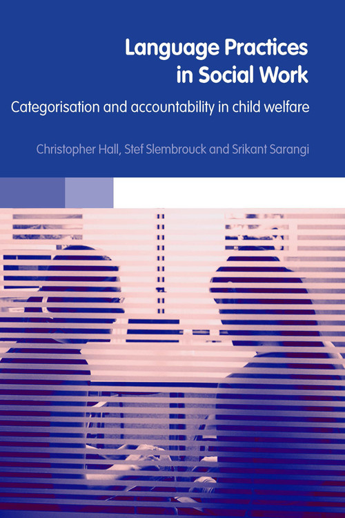 Language Practices in Social Work (Categorisation and Accountability in Child Welfare) by Christopher Hall, Stefaan Slembrouck, Srikant Sarangi, 9780415356879