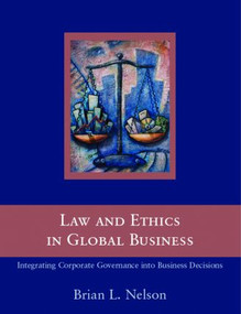Law and Ethics in Global Business (How to Integrate Law and Ethics into Corporate Governance Around the World) by Brian Nelson, 9780415377799