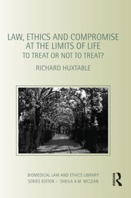 Law, Ethics and Compromise at the Limits of Life (To Treat or not to Treat?) - 9780415492805 by Richard Huxtable, 9780415492805
