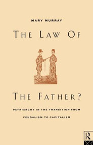 The Law of the Father? (Patriarchy in the transition from feudalism to capitalism) by Mary Murray, 9780415042574