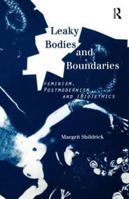 Leaky Bodies and Boundaries (Feminism, Postmodernism and (Bio)ethics) by Margrit Shildrick, 9780415146173