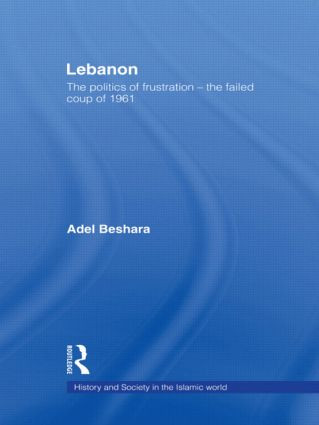 Lebanon (The Politics of Frustration - The Failed Coup of 1961) - 9780415589437 by Adel Beshara, 9780415589437