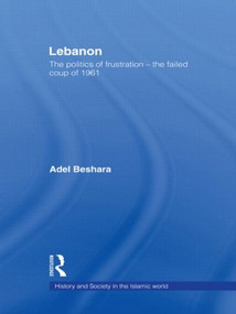 Lebanon (The Politics of Frustration - The Failed Coup of 1961) - 9780415589437 by Adel Beshara, 9780415589437