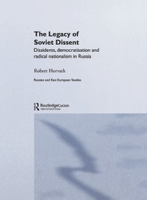 The Legacy of Soviet Dissent (Dissidents, Democratisation and Radical Nationalism in Russia) - 9780415649681 by Robert Horvath, 9780415649681