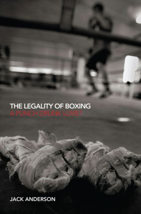 The Legality of Boxing (A Punch Drunk Love?) by Jack Anderson, 9780415574365